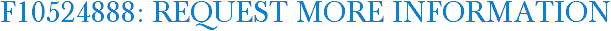 F10524888: Request More Information