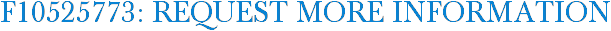 F10525773: Request More Information