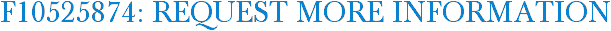 F10525874: Request More Information