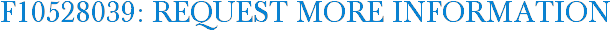 F10528039: Request More Information