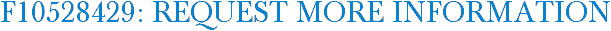 F10528429: Request More Information