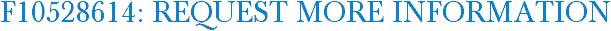 F10528614: Request More Information