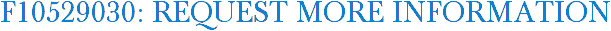 F10529030: Request More Information