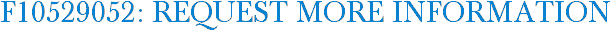 F10529052: Request More Information