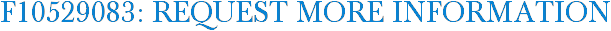 F10529083: Request More Information