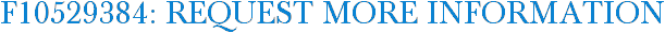 F10529384: Request More Information