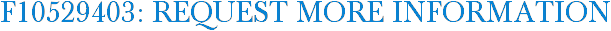 F10529403: Request More Information