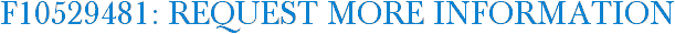 F10529481: Request More Information