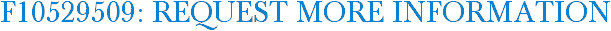 F10529509: Request More Information