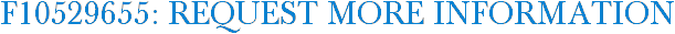 F10529655: Request More Information
