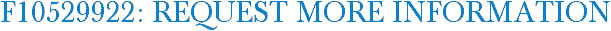 F10529922: Request More Information