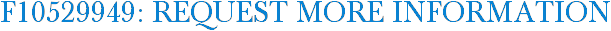 F10529949: Request More Information