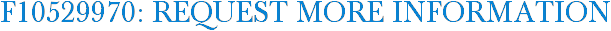 F10529970: Request More Information