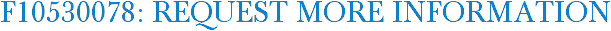 F10530078: Request More Information