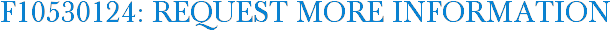 F10530124: Request More Information