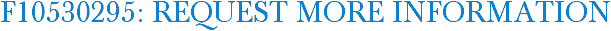 F10530295: Request More Information