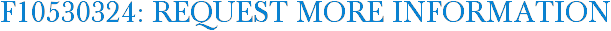 F10530324: Request More Information