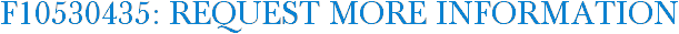 F10530435: Request More Information