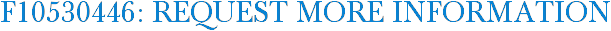 F10530446: Request More Information