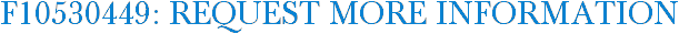 F10530449: Request More Information