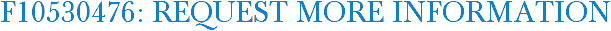 F10530476: Request More Information