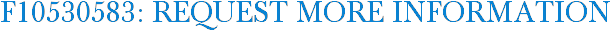 F10530583: Request More Information