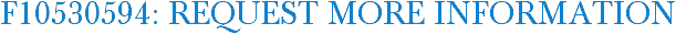 F10530594: Request More Information