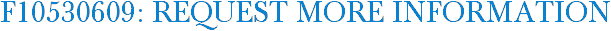 F10530609: Request More Information