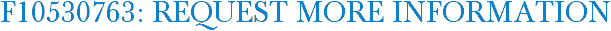 F10530763: Request More Information