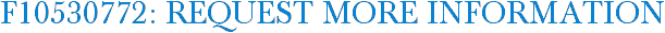 F10530772: Request More Information