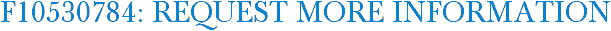 F10530784: Request More Information