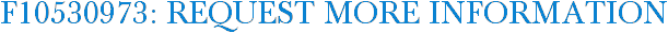 F10530973: Request More Information