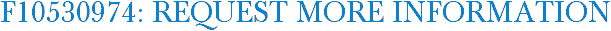 F10530974: Request More Information