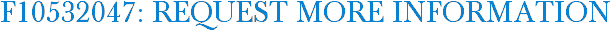 F10532047: Request More Information