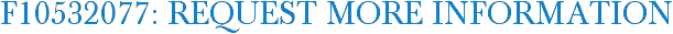 F10532077: Request More Information