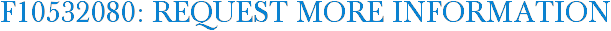F10532080: Request More Information
