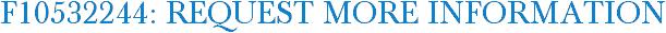 F10532244: Request More Information