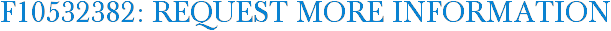 F10532382: Request More Information
