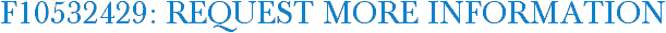 F10532429: Request More Information
