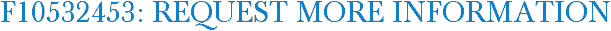 F10532453: Request More Information