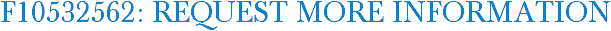F10532562: Request More Information