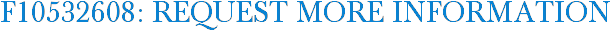 F10532608: Request More Information