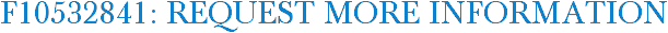 F10532841: Request More Information