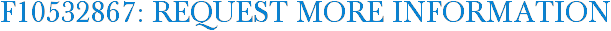 F10532867: Request More Information