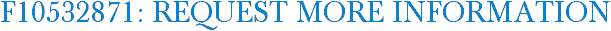 F10532871: Request More Information