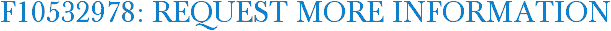 F10532978: Request More Information