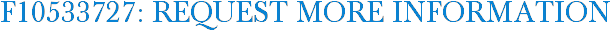 F10533727: Request More Information