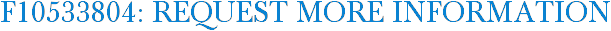 F10533804: Request More Information