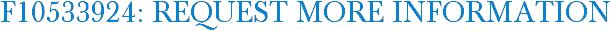 F10533924: Request More Information