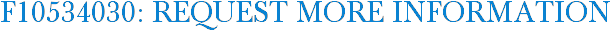 F10534030: Request More Information
